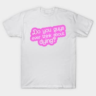 Do you guys...Dying? T-Shirt